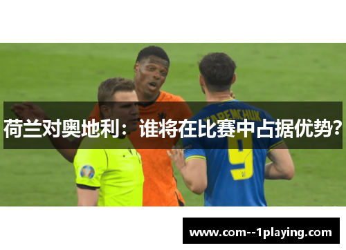 荷兰对奥地利:谁将在比赛中占据优势? 荷兰对奥地利:谁将在比赛中占据优势?