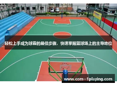 轻松上手成为球霸的最佳步骤,快速掌握篮球场上的主导地位 轻松上手成为球霸的最佳步骤,快速掌握篮球场上的主导地位