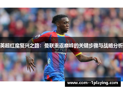 英超红魔复兴之路:曼联重返巅峰的关键步骤与战略分析 英超红魔复兴之路:曼联重返巅峰的关键步骤与战略分析