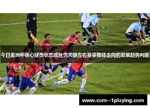 今日美洲杯核心球员状态成胜负关键左右赛事整体走向的发展趋势判断 今日美洲杯核心球员状态成胜负关键左右赛事整体走向的发展趋势判断