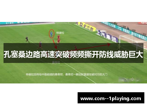 孔塞桑边路高速突破频频撕开防线威胁巨大